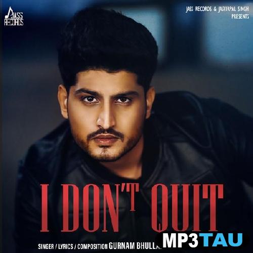 I-Dont-Quit Gurnam Bhullar mp3 song lyrics